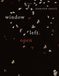 Title: Window Left Open, Author: Jennifer Grotz