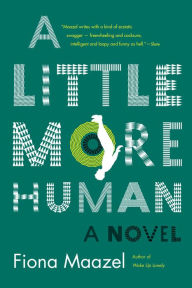 Title: A Little More Human, Author: Fiona Maazel