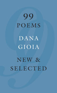 Title: 99 Poems: New & Selected, Author: Dana Gioia