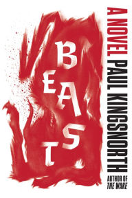 Title: Beast: A Novel, Author: Paul Kingsnorth