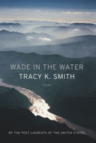 Title: Wade in the Water, Author: Tracy K. Smith
