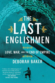 Title: The Last Englishmen: Love, War, and the End of Empire, Author: Deborah Baker