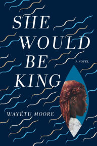Title: She Would Be King, Author: Wayétu Moore