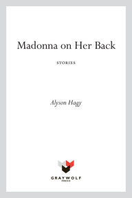 Title: Madonna on Her Back: A Novel, Author: Alyson Hagy