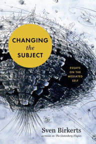 Title: Changing the Subject: Art and Attention in the Internet Age, Author: Sven Birkerts