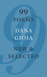 Title: 99 Poems: New & Selected, Author: Dana Gioia