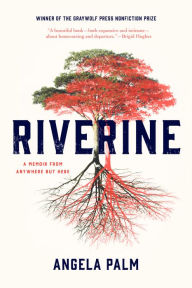 Title: Riverine: A Memoir from Anywhere but Here, Author: Angela Palm