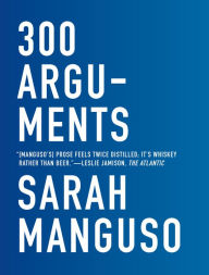 Title: 300 Arguments, Author: Sarah Manguso