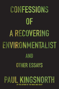 Title: Confessions of a Recovering Environmentalist and Other Essays, Author: Paul Kingsnorth