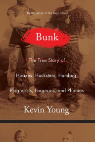 Title: Bunk: The Rise of Hoaxes, Humbug, Plagiarists, Phonies, Post-Facts, and Fake News, Author: Kevin Young