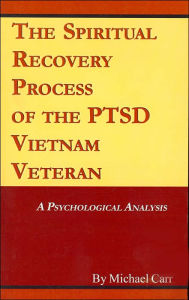 Title: The Spiritual Recovery Process of the PTSD Vietnam Veteran: A Psychological Analysis, Author: Michael Carr