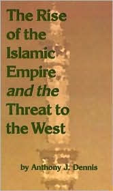 Title: Rise of the Islamic Empire and the Threat to the West, Author: Anthony J. Dennis