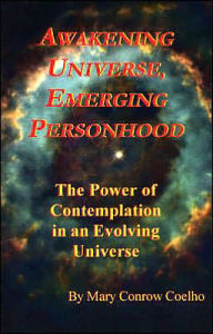 Title: Awakening Universe, Emerging Personhood: The Power of Contemplation in an Evolving Universe, Author: Mary Conrow Coelho