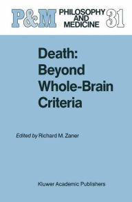 Title: Death: Beyond Whole-Brain Criteria / Edition 1, Author: Richard M. Zaner