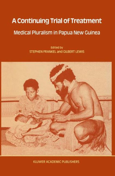 A Continuing Trial of Treatment: Medical Pluralism in Papua New Guinea / Edition 1