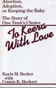 Title: To Keera With Love: Abortion, Adoption, or Keeping the Baby, Author: Kayla M. Becker