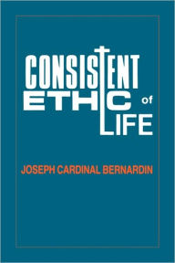 Title: Consistent Ethic of Life: Joseph Cardinal Bernardin / Edition 1, Author: Thomas G. Fuechtmann
