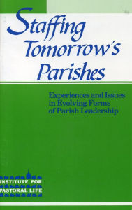 Title: Staffing Tomorrow's Parishes: Experiences and Issues in Evolving Forms of Parish Leadership, Author: Maurice Monette