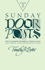 Title: Sunday Door Posts II: Sixty Calligraphic Renderings of Biblical Texts Suitable for Reproduction (Sunday Doorposts), Author: Timothy R Botts