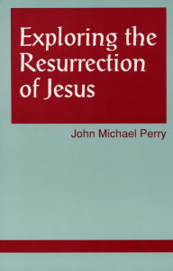 Title: Exploring the Resurrection of Jesus, Author: John Michael Perry