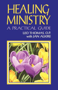 Title: Healing Ministry: A Practical Guide, Author: Leo Thomas O.P.