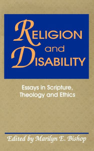Title: Religion and Disability: Essays in Scripture, Theology, and Ethics, Author: Marilyn E. Bishop