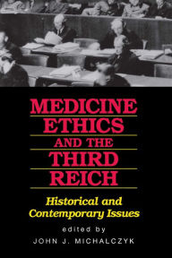 Title: Medicine Ethics and the Third Reich: Historical and Contemporary Issues, Author: John J. Michalczyk