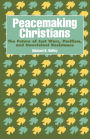 Peacemaking Christians: The Future of Just Wars, Pacifism, and Nonviolent Resistance / Edition 1