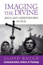 Imaging the Divine: Jesus and Christ-Figures in Film / Edition 1