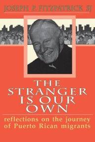 Title: The Stranger Is Our Own: reflections on the journey of Puerto Rican migrants, Author: Joseph P. Fitzpatrick S.J.