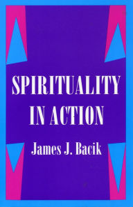 Title: Spirituality in Action, Author: James J. Bacik