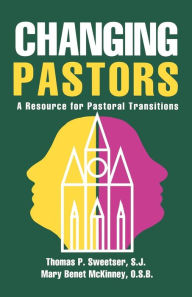 Title: Changing Pastors: A Resource for Pastoral Transitions, Author: Thomas P. Sweetser S.J.