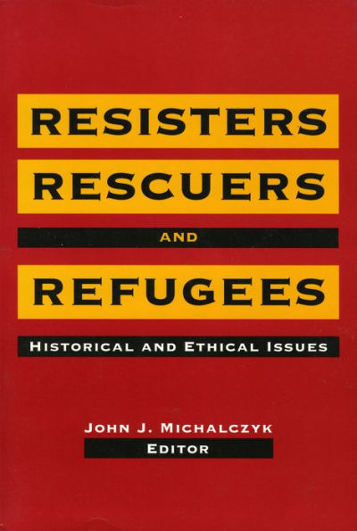 Resisters, Rescuers, and Refugees: Historical and Ethical Issues