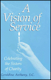 Title: A Vision of Service: Celebrating the Federation of Sisters and Daughters of Charity, Author: Geraldine Anthony