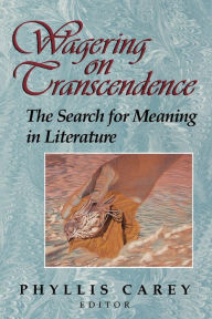 Title: Wagering on Transcendence: The Search for Meaning in Literature, Author: Phyllis Carey