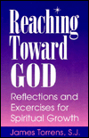 Reaching Toward God: Reflections and Excercises for Spiritual Growth