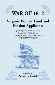 Title: War of 1812: Virginia Bounty Land and Pension Applicants, Author: Patrick G Wardell