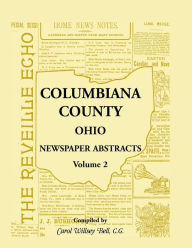 Title: Columbiana County, Ohio Newspaper Abstracts Volume 2, Author: Carol Willsey Bell