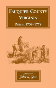 Title: Fauquier County, Virginia, Deeds, 1759-1778, Author: John K Gott
