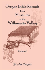 Title: Oregon Bible Records From Museums of the Willamette Valley: Vol. 1, Author: Jo Ann Burgess