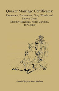 Title: Quaker Marriage Certificates: Pasquotank, Perquimans, Piney Woods, and Suttons Creek Monthly Meetings, North Carolina, 1677-1800, Author: Gwen Boyer Bjorkman