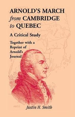 Arnold's March from Cambridge to Quebec: A Critical Study Together with a Reprint of Arnold's Journal