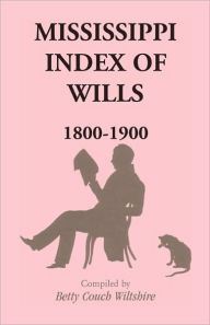 Title: Mississippi Index of Wills, 1800-1900, Author: Betty Couch Wiltshire