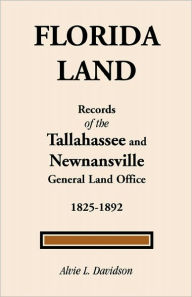 Title: Florida Land: Records of the Tallahassee and Newnansville General Land Office, Author: Alvie L. Davidson