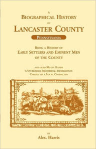 Title: A Biographical History of Lancaster County (Pennsylvania): Being a History of Early Settlers and Eminent Men of the County, Author: Alex Harris