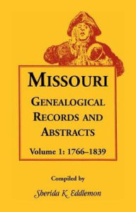 Title: Missouri Genealogical Records and Abstracts, Volume 1: 1766-1839, Author: Sherida K Eddlemon