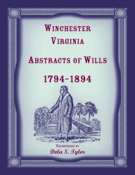 Title: Winchester, Virginia Abstracts of Wills 1794-1894, Author: Dola Tylor