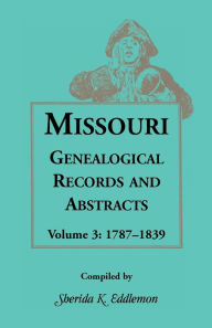 Title: Missouri Genealogical Records and Abstracts, Volume 3, Author: Sherida K. Eddlemon