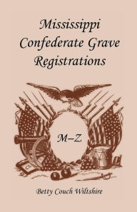 Title: Mississippi Confederate Grave Registrations M - Z, Author: Betty Couch Wiltshire