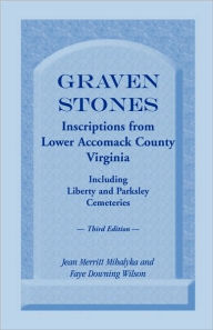 Title: Graven Stones: Inscriptions from Lower Accomack County, Virginia, Including Liberty and Parksley Cemeteries. Third Edition / Edition 3, Author: Jean Merritt Mihalyka